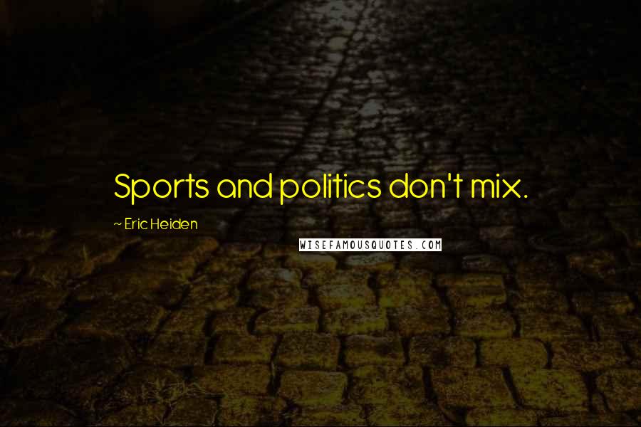 Eric Heiden Quotes: Sports and politics don't mix.