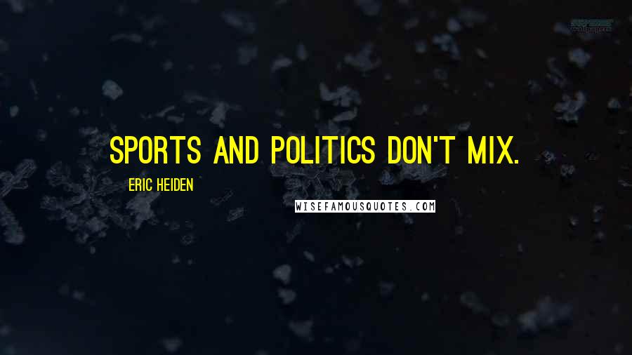 Eric Heiden Quotes: Sports and politics don't mix.