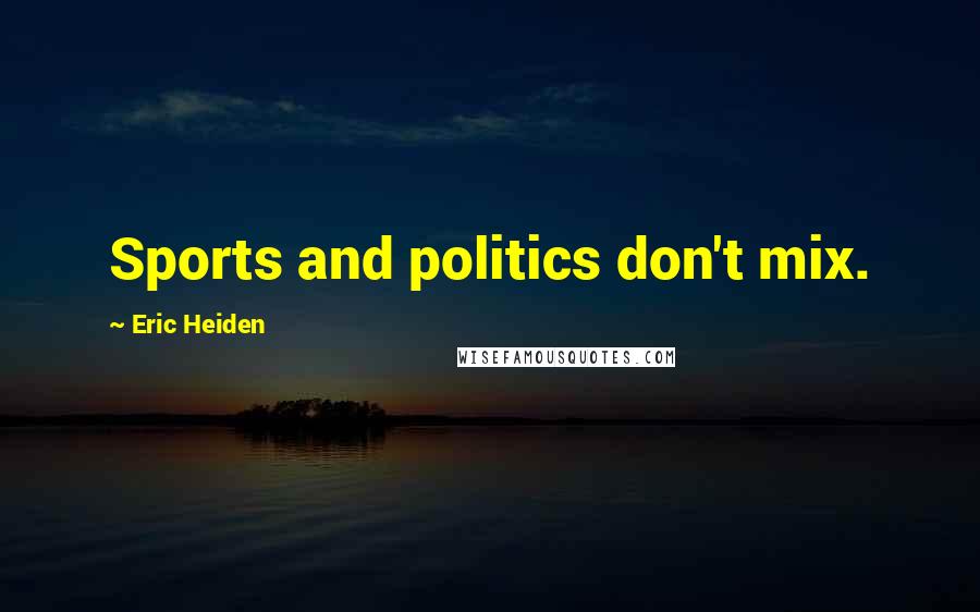 Eric Heiden Quotes: Sports and politics don't mix.