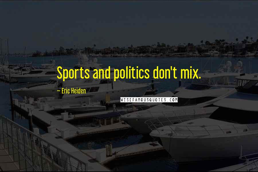 Eric Heiden Quotes: Sports and politics don't mix.