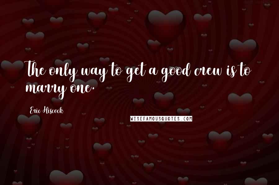 Eric Hiscock Quotes: The only way to get a good crew is to marry one.