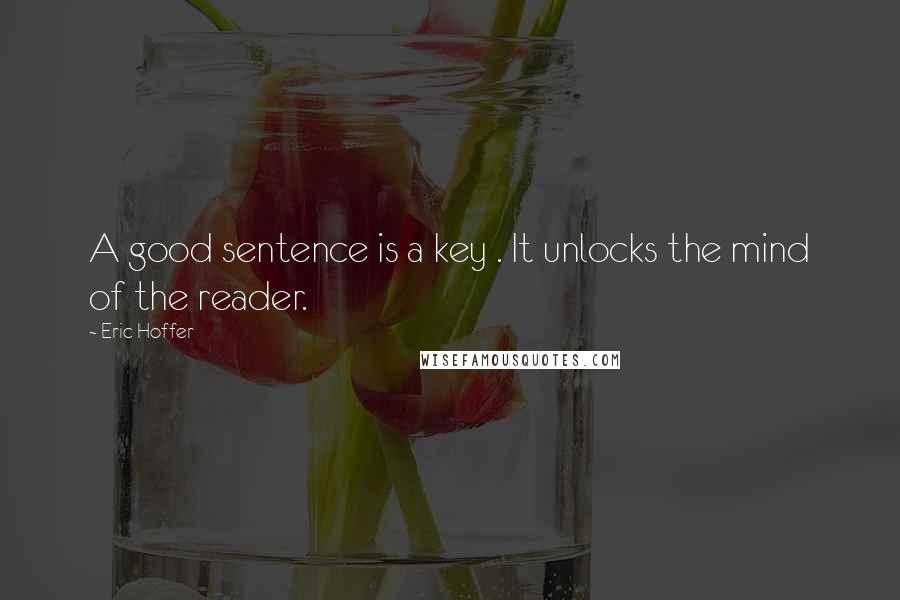 Eric Hoffer Quotes: A good sentence is a key . It unlocks the mind of the reader.