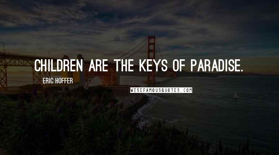 Eric Hoffer Quotes: Children are the keys of paradise.