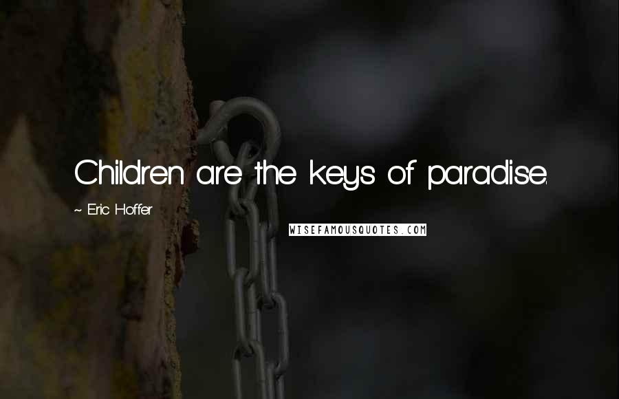 Eric Hoffer Quotes: Children are the keys of paradise.