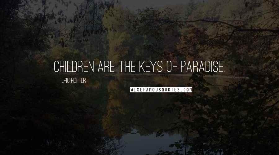 Eric Hoffer Quotes: Children are the keys of paradise.