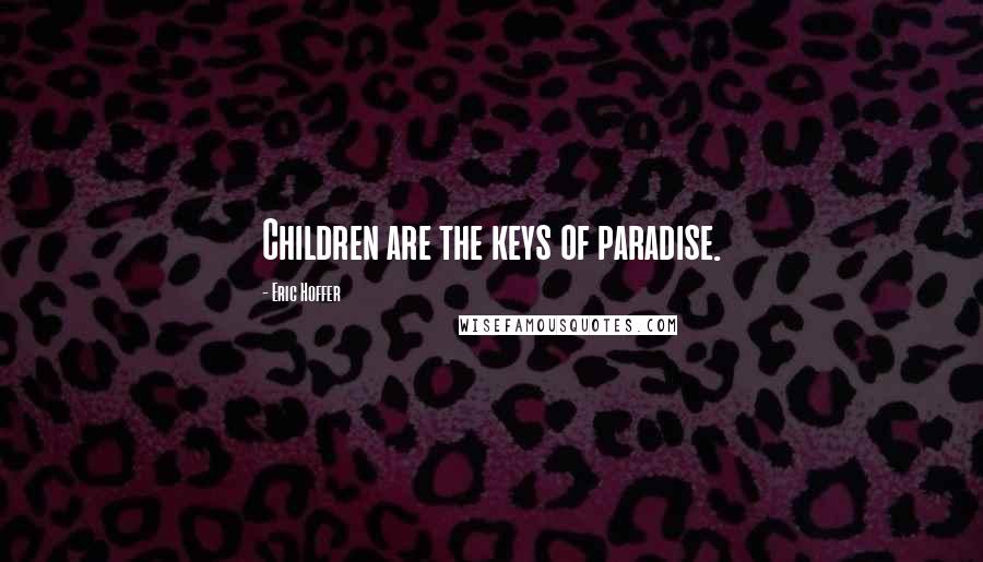 Eric Hoffer Quotes: Children are the keys of paradise.