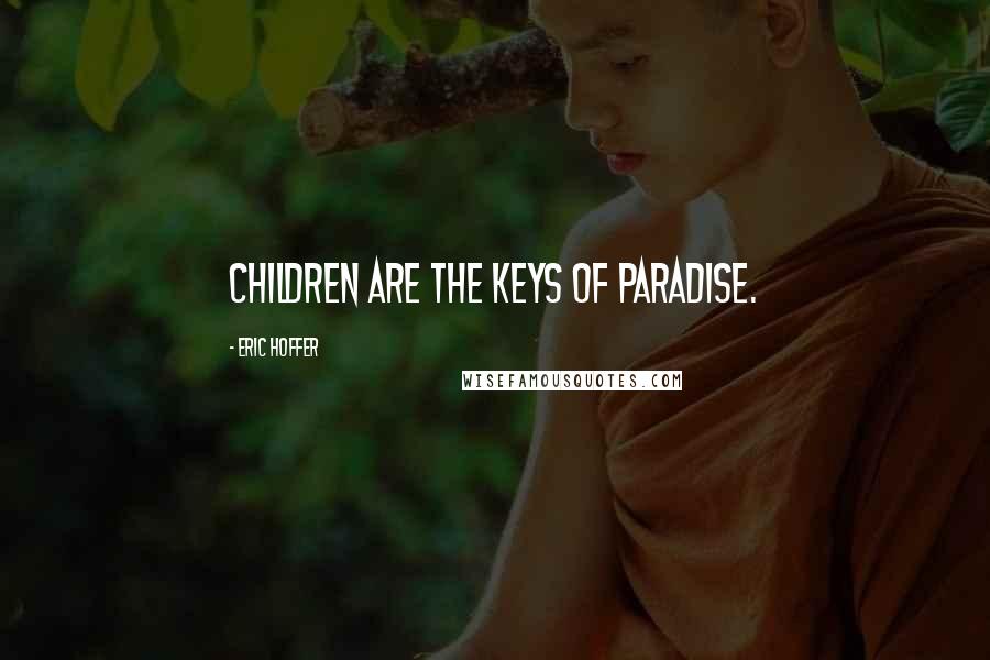 Eric Hoffer Quotes: Children are the keys of paradise.