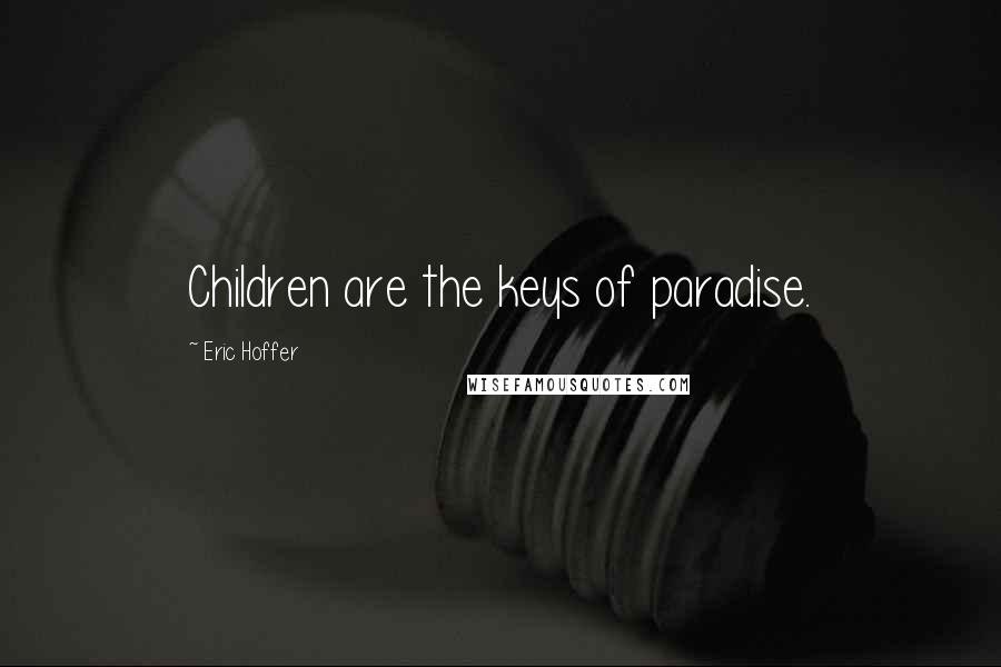 Eric Hoffer Quotes: Children are the keys of paradise.