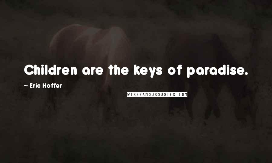 Eric Hoffer Quotes: Children are the keys of paradise.