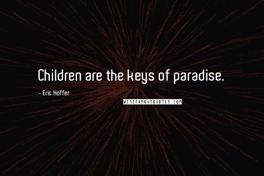 Eric Hoffer Quotes: Children are the keys of paradise.