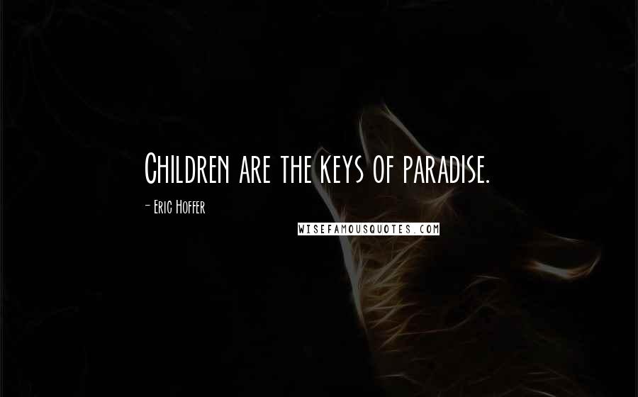 Eric Hoffer Quotes: Children are the keys of paradise.