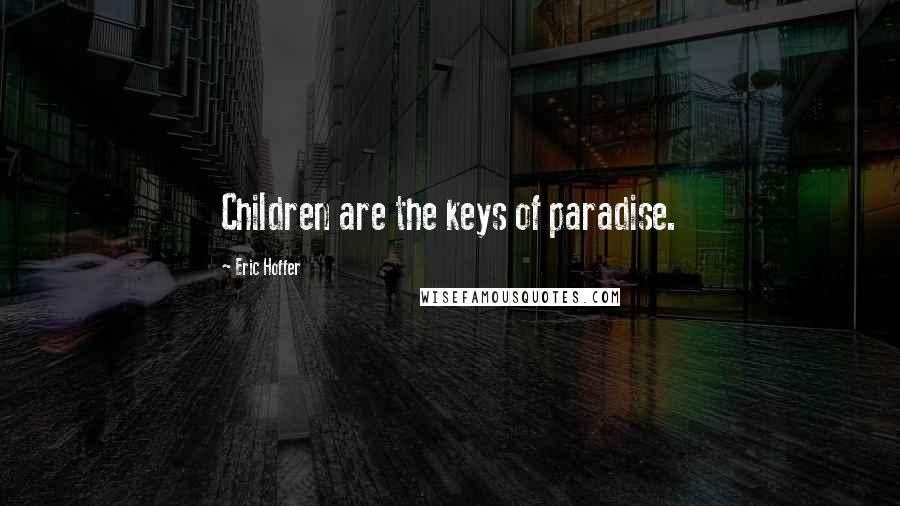 Eric Hoffer Quotes: Children are the keys of paradise.