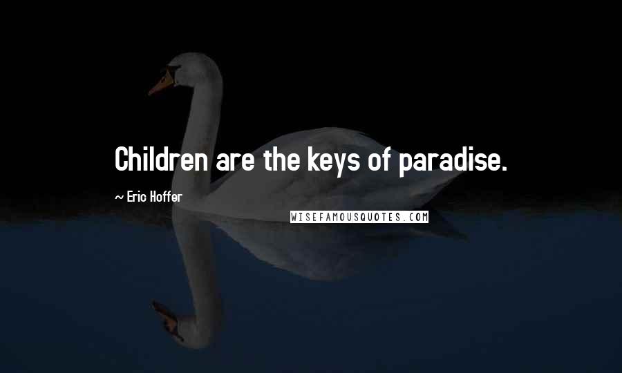 Eric Hoffer Quotes: Children are the keys of paradise.