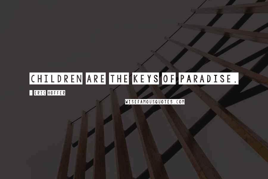 Eric Hoffer Quotes: Children are the keys of paradise.