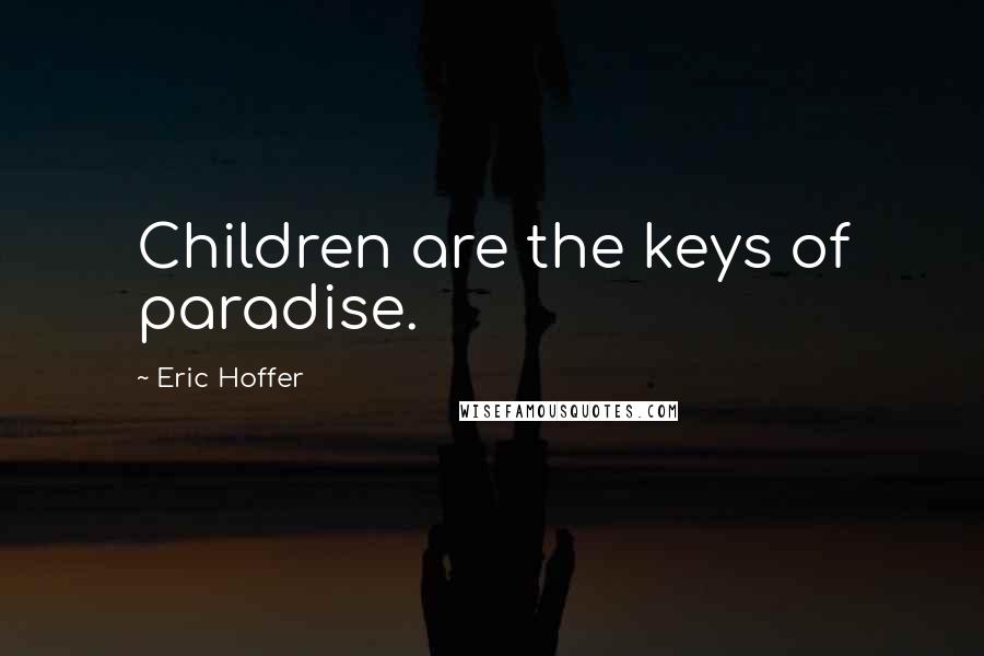 Eric Hoffer Quotes: Children are the keys of paradise.