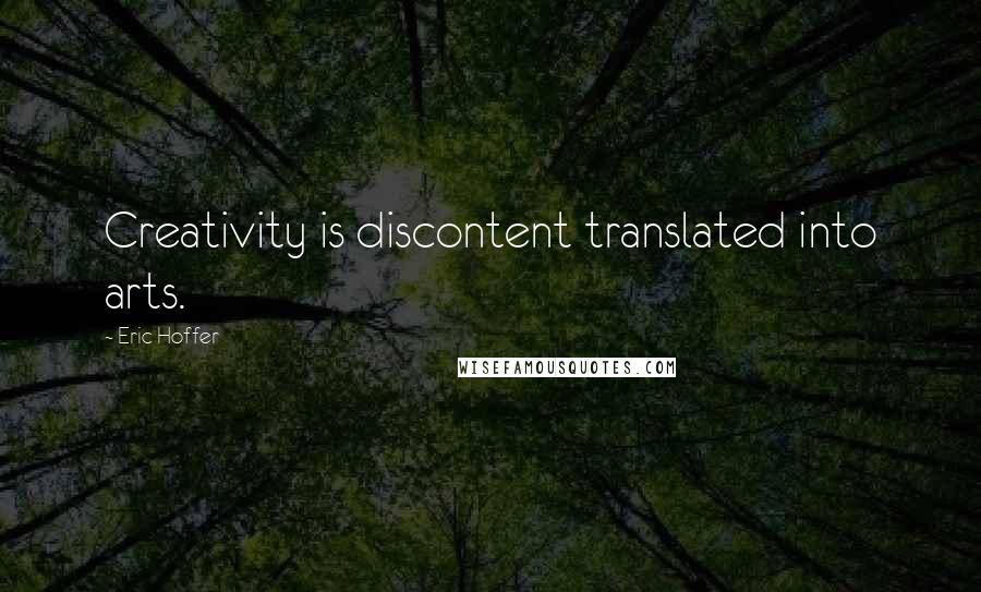 Eric Hoffer Quotes: Creativity is discontent translated into arts.