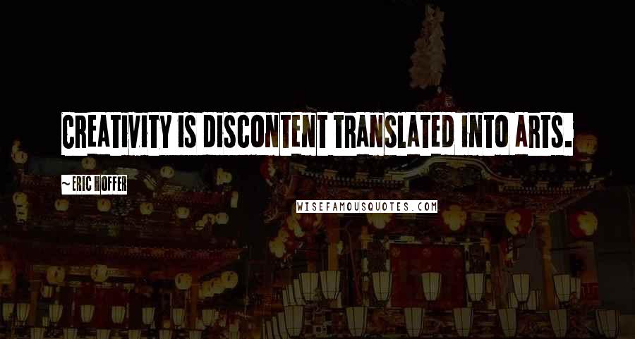 Eric Hoffer Quotes: Creativity is discontent translated into arts.