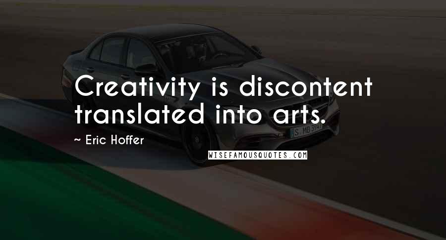 Eric Hoffer Quotes: Creativity is discontent translated into arts.