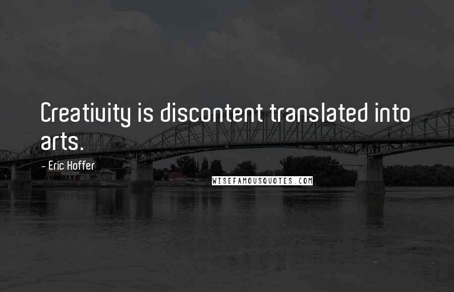 Eric Hoffer Quotes: Creativity is discontent translated into arts.