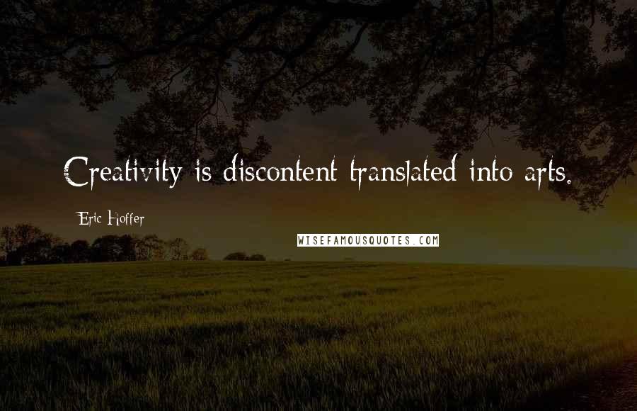 Eric Hoffer Quotes: Creativity is discontent translated into arts.