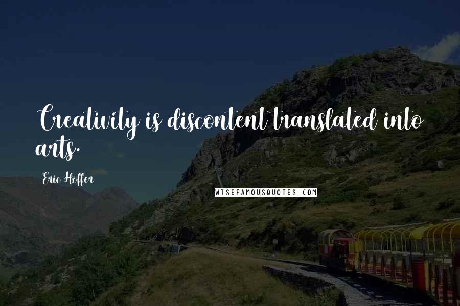 Eric Hoffer Quotes: Creativity is discontent translated into arts.