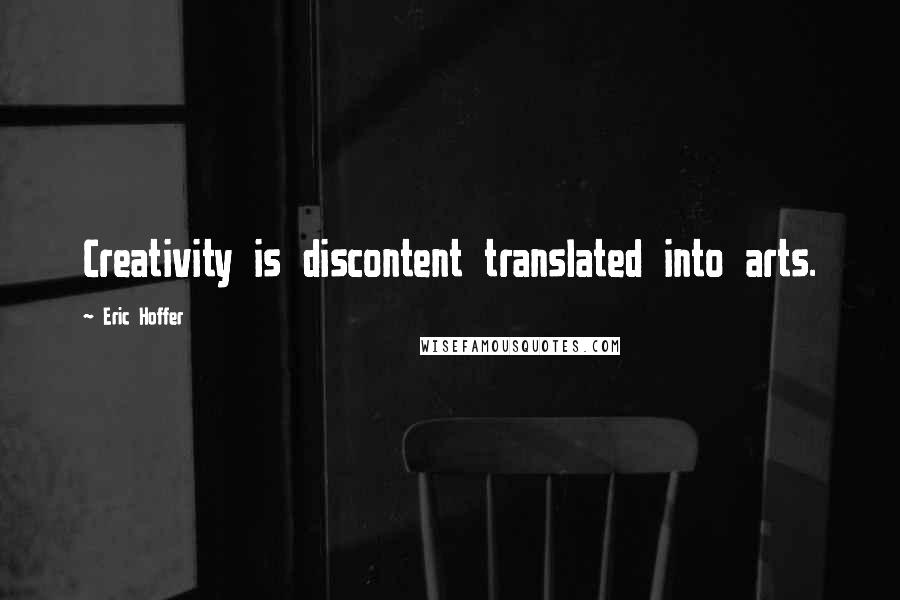 Eric Hoffer Quotes: Creativity is discontent translated into arts.