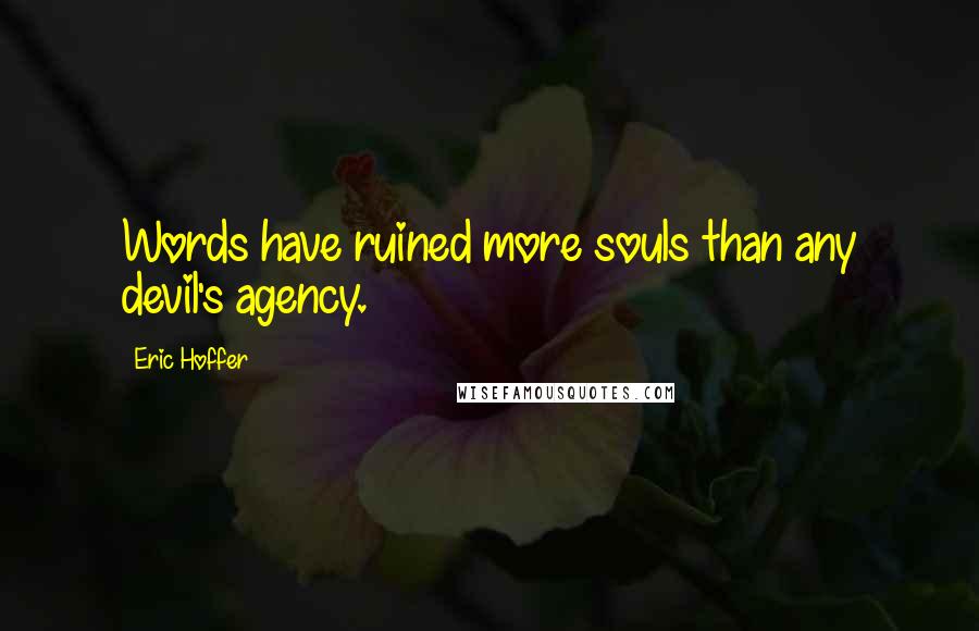 Eric Hoffer Quotes: Words have ruined more souls than any devil's agency.