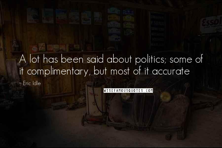 Eric Idle Quotes: A lot has been said about politics; some of it complimentary, but most of it accurate