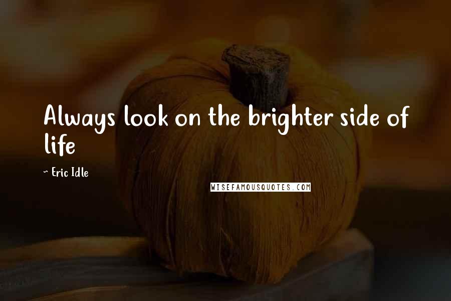 Eric Idle Quotes: Always look on the brighter side of life