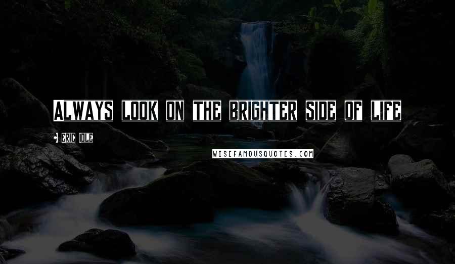 Eric Idle Quotes: Always look on the brighter side of life