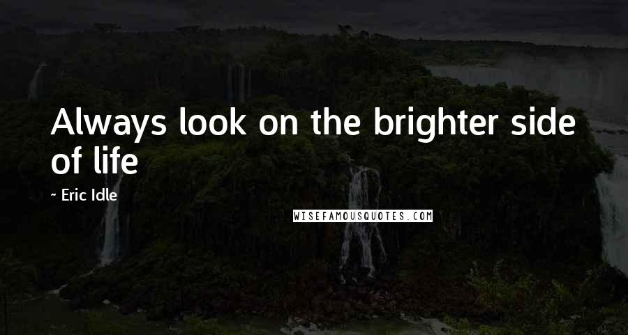 Eric Idle Quotes: Always look on the brighter side of life