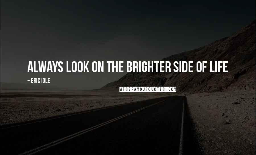 Eric Idle Quotes: Always look on the brighter side of life