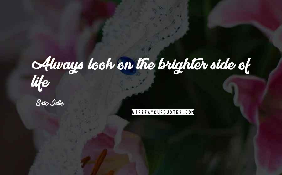 Eric Idle Quotes: Always look on the brighter side of life