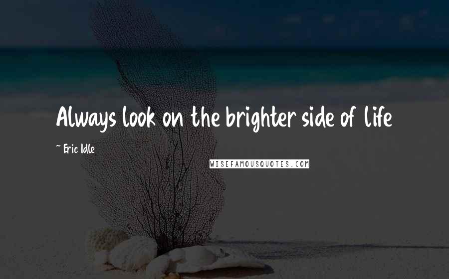 Eric Idle Quotes: Always look on the brighter side of life