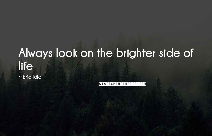 Eric Idle Quotes: Always look on the brighter side of life