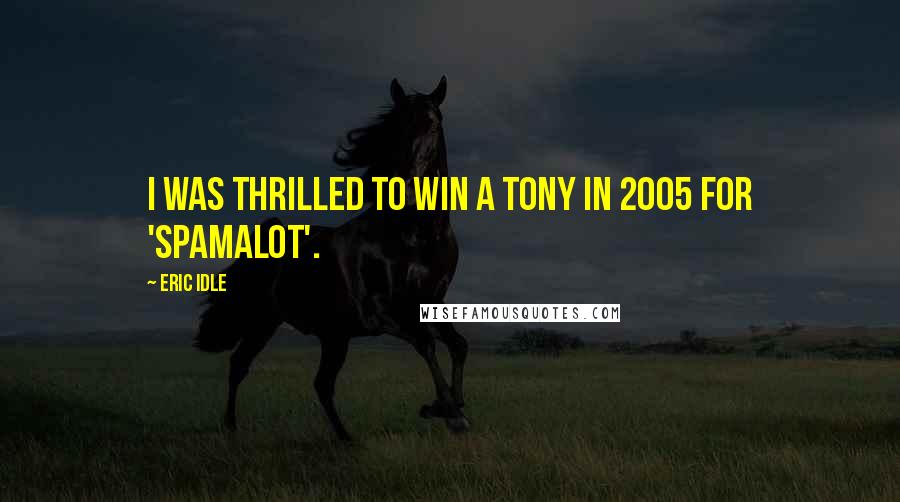Eric Idle Quotes: I was thrilled to win a Tony in 2005 for 'Spamalot'.