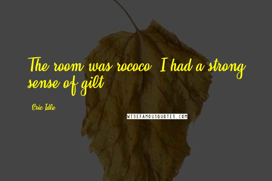 Eric Idle Quotes: The room was rococo. I had a strong sense of gilt.