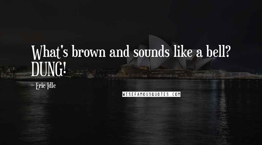 Eric Idle Quotes: What's brown and sounds like a bell? DUNG!