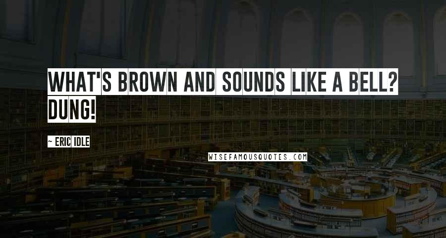 Eric Idle Quotes: What's brown and sounds like a bell? DUNG!