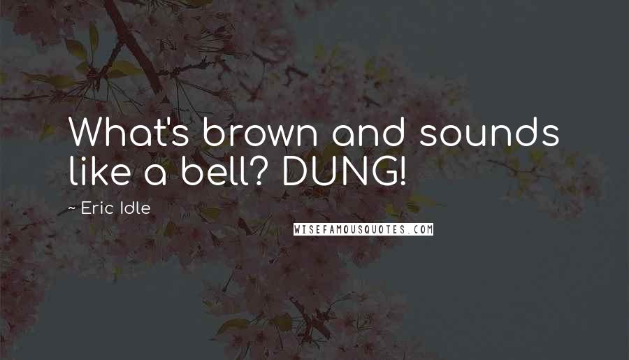 Eric Idle Quotes: What's brown and sounds like a bell? DUNG!