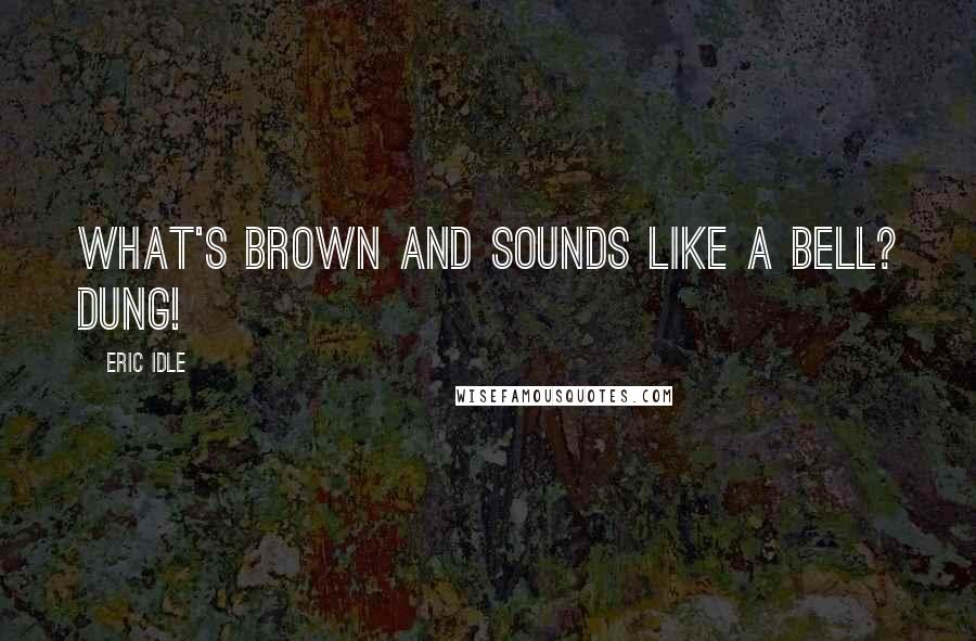 Eric Idle Quotes: What's brown and sounds like a bell? DUNG!