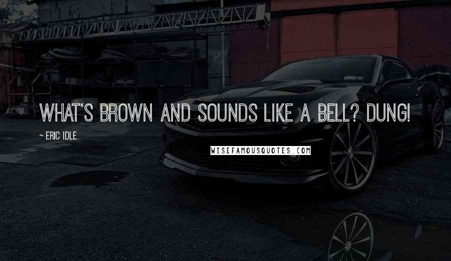 Eric Idle Quotes: What's brown and sounds like a bell? DUNG!