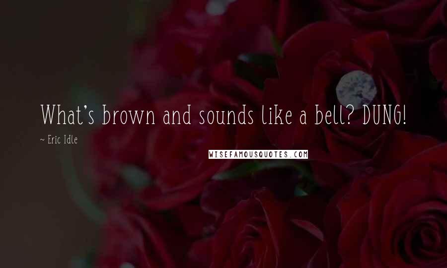 Eric Idle Quotes: What's brown and sounds like a bell? DUNG!