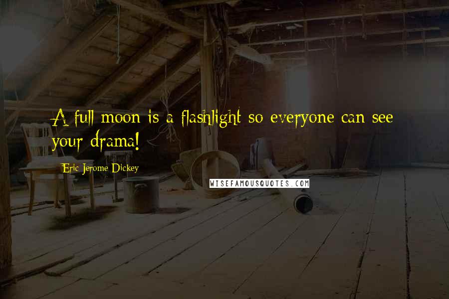 Eric Jerome Dickey Quotes: A full moon is a flashlight so everyone can see your drama!