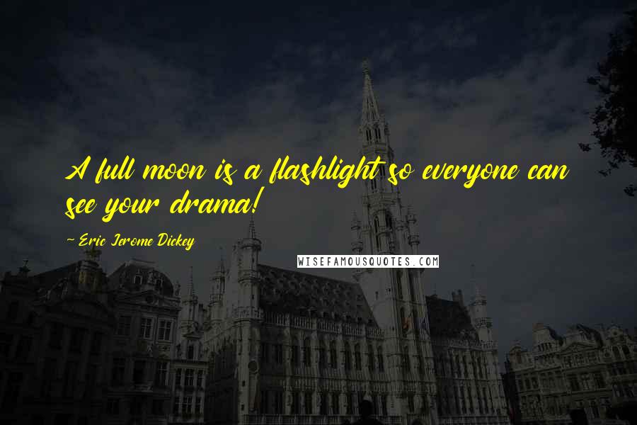 Eric Jerome Dickey Quotes: A full moon is a flashlight so everyone can see your drama!