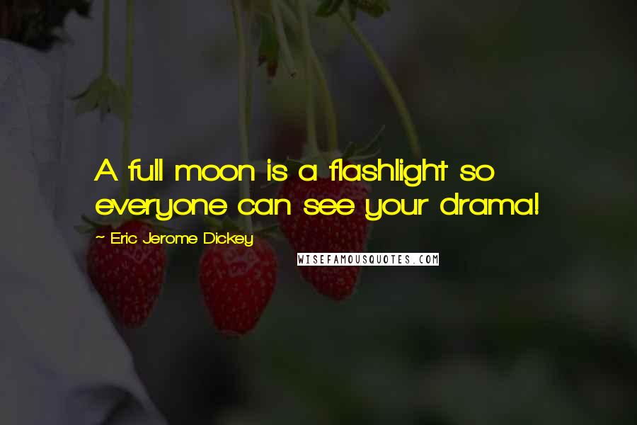 Eric Jerome Dickey Quotes: A full moon is a flashlight so everyone can see your drama!