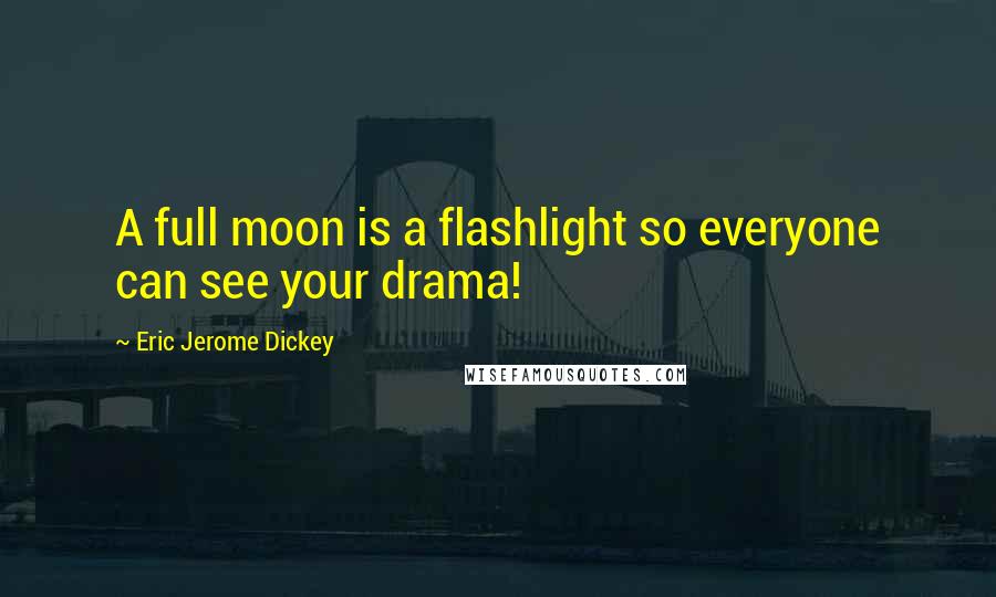 Eric Jerome Dickey Quotes: A full moon is a flashlight so everyone can see your drama!