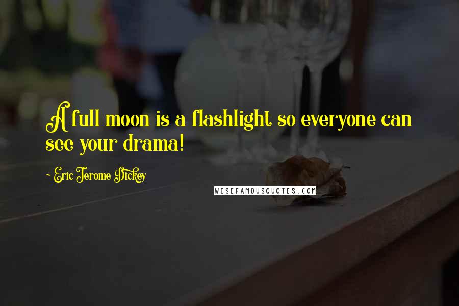 Eric Jerome Dickey Quotes: A full moon is a flashlight so everyone can see your drama!