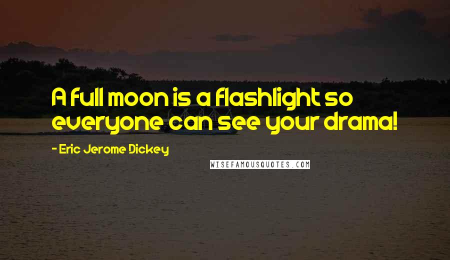 Eric Jerome Dickey Quotes: A full moon is a flashlight so everyone can see your drama!