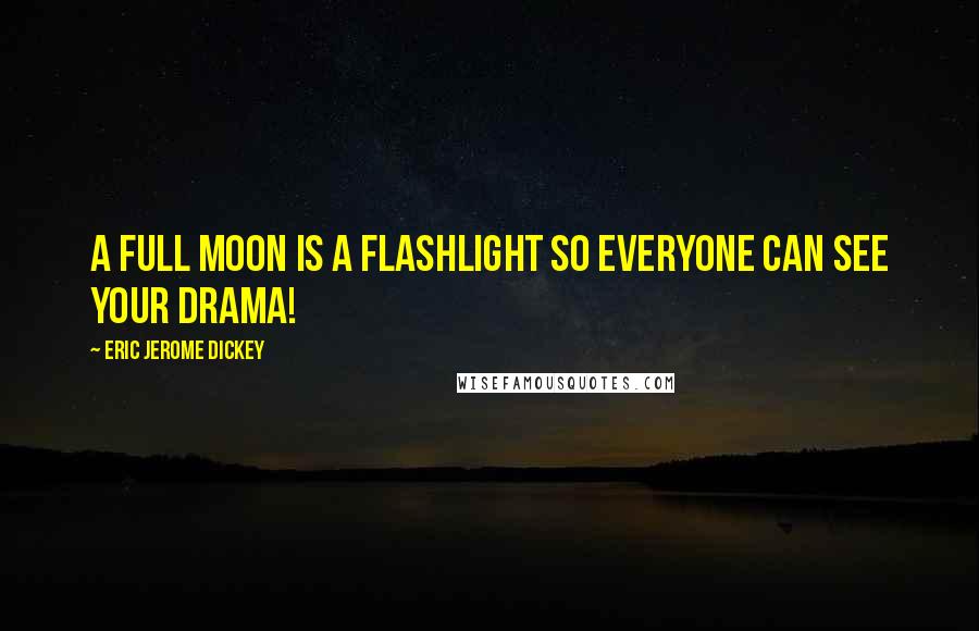 Eric Jerome Dickey Quotes: A full moon is a flashlight so everyone can see your drama!